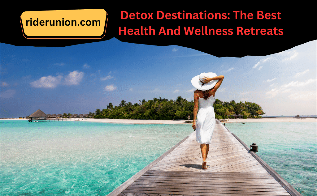 Detox Destinations: The Top Health And Wellness Retreats